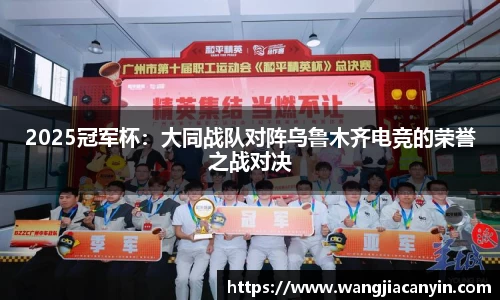 2025冠军杯：大同战队对阵乌鲁木齐电竞的荣誉之战对决