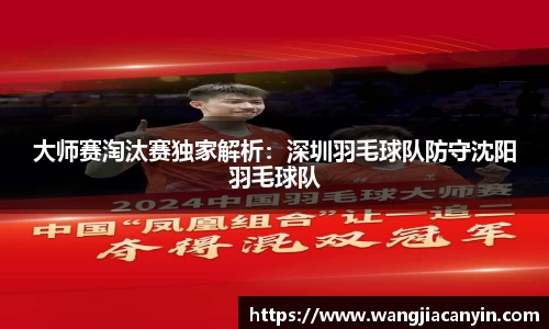 大师赛淘汰赛独家解析：深圳羽毛球队防守沈阳羽毛球队