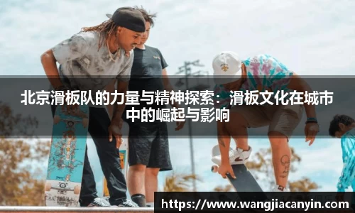 北京滑板队的力量与精神探索：滑板文化在城市中的崛起与影响